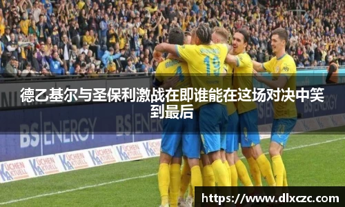 德乙基尔与圣保利激战在即谁能在这场对决中笑到最后